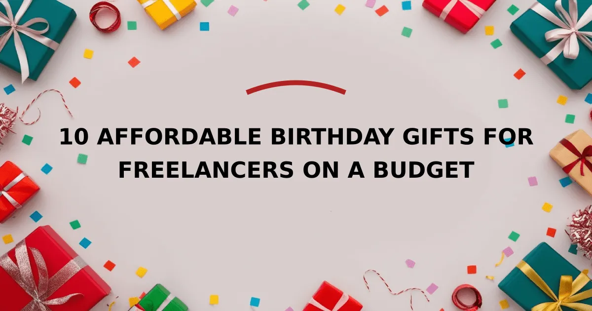 10 Affordable Birthday Gifts for Freelancers on a Budget